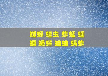 螳螂 蝗虫 蚱蜢 蝈蝈 蟋蟀 蛐蛐 蚂蚱